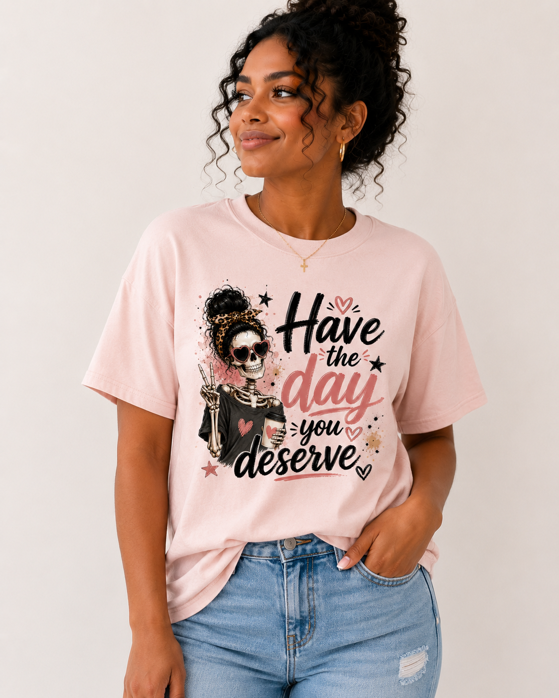 Have the Day You Deserve T-Shirt